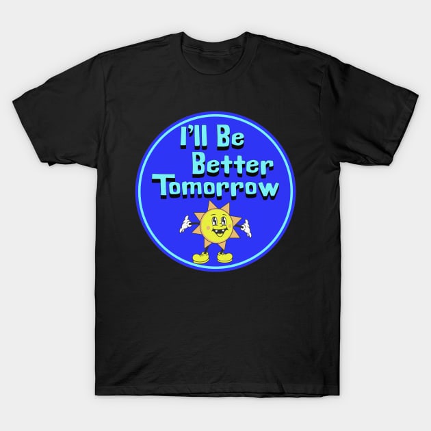 I'll Be Better Tomorrow T-Shirt by The Twice-Lost Geek